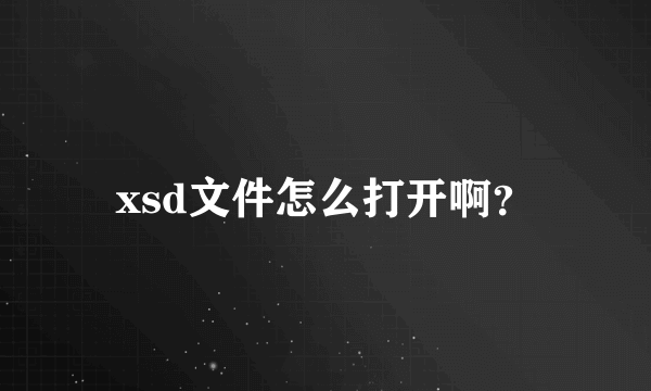 xsd文件怎么打开啊？