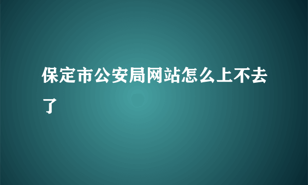 保定市公安局网站怎么上不去了