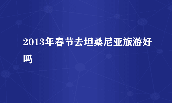 2013年春节去坦桑尼亚旅游好吗