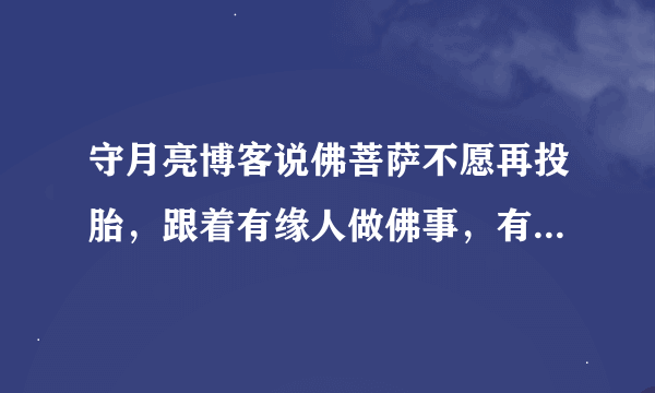 守月亮博客说佛菩萨不愿再投胎，跟着有缘人做佛事，有缘人是世间学佛