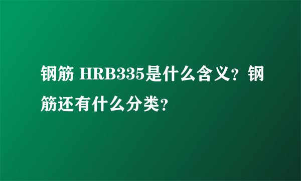 钢筋 HRB335是什么含义？钢筋还有什么分类？