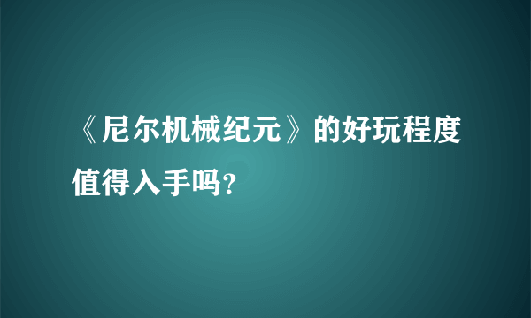 《尼尔机械纪元》的好玩程度值得入手吗？