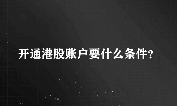 开通港股账户要什么条件？