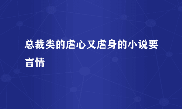 总裁类的虐心又虐身的小说要言情