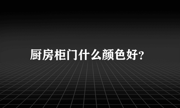 厨房柜门什么颜色好？