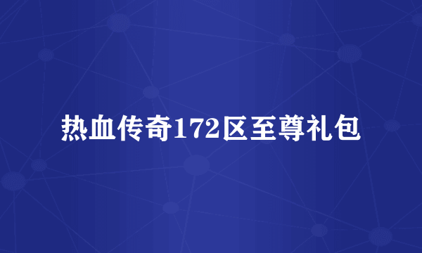 热血传奇172区至尊礼包