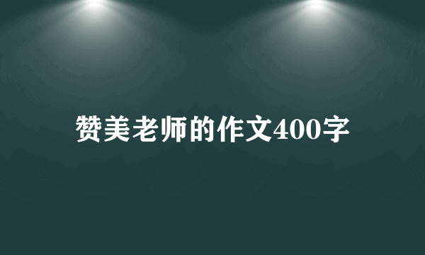 赞美老师的作文400字