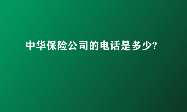 中华保险公司的电话是多少?