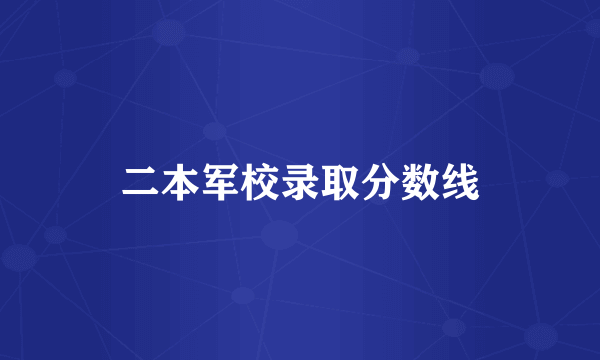 二本军校录取分数线