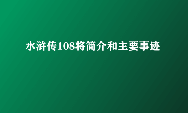 水浒传108将简介和主要事迹