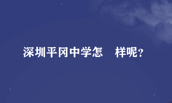 深圳平冈中学怎麼样呢？