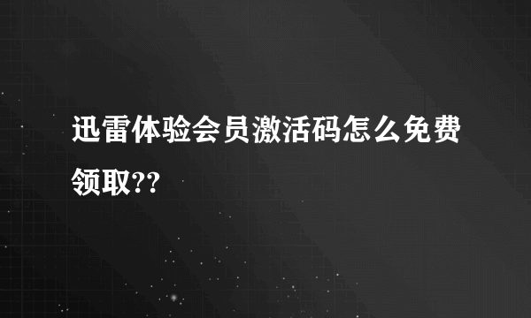 迅雷体验会员激活码怎么免费领取??