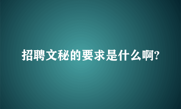 招聘文秘的要求是什么啊?