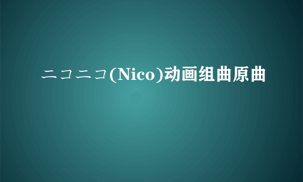 ニコニコ(Nico)动画组曲原曲