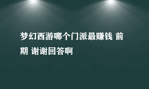 梦幻西游哪个门派最赚钱 前期 谢谢回答啊