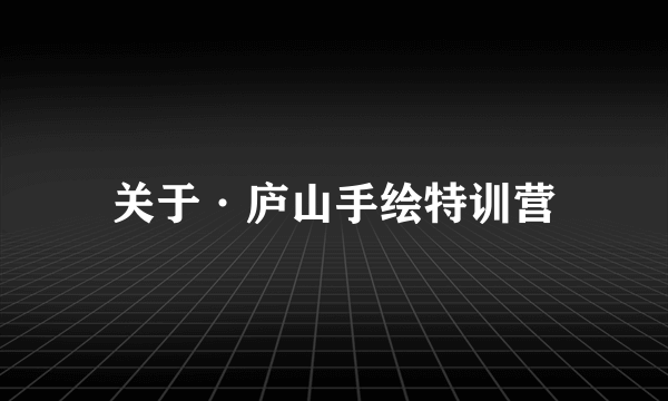 关于·庐山手绘特训营