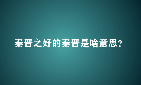 秦晋之好的秦晋是啥意思？