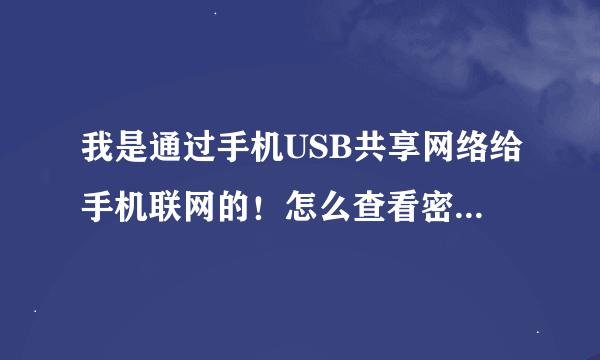 我是通过手机USB共享网络给手机联网的！怎么查看密码啊！属性看不了啊