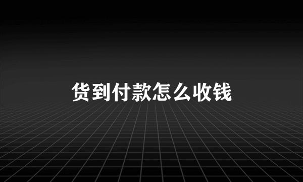 货到付款怎么收钱