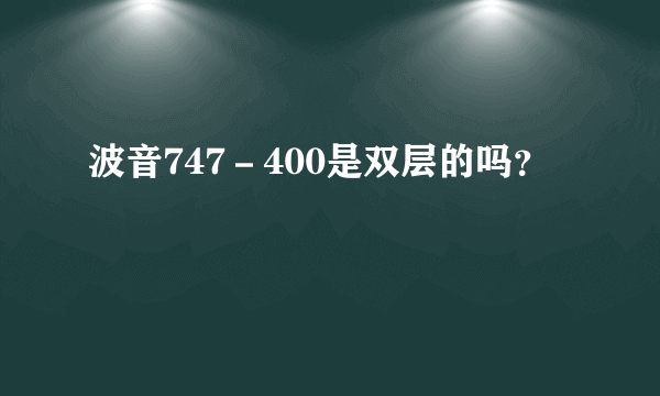 波音747－400是双层的吗？