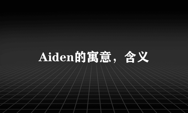 Aiden的寓意，含义