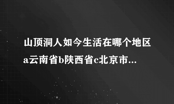 山顶洞人如今生活在哪个地区a云南省b陕西省c北京市d浙江省？