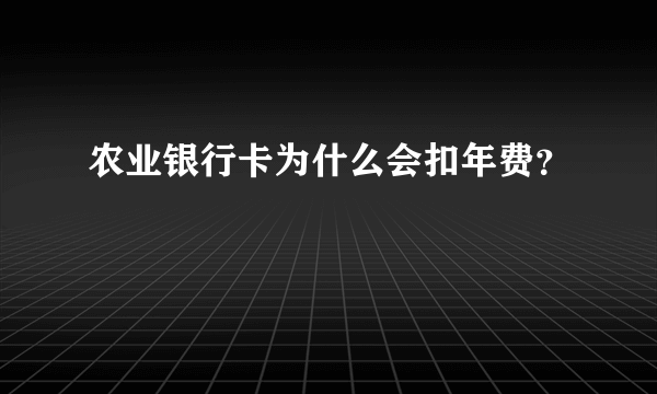 农业银行卡为什么会扣年费？