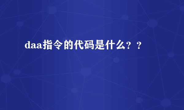 daa指令的代码是什么？？