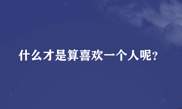 什么才是算喜欢一个人呢？