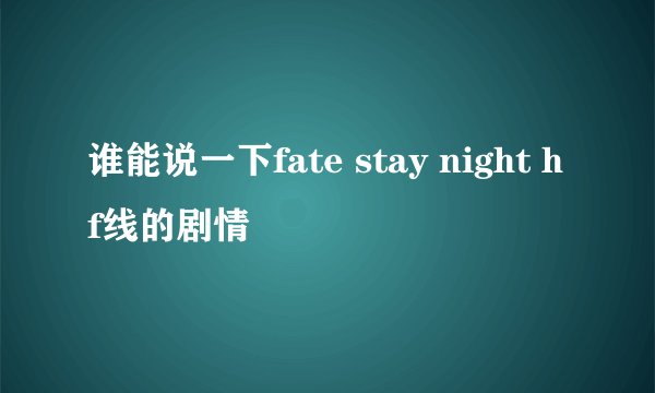 谁能说一下fate stay night hf线的剧情