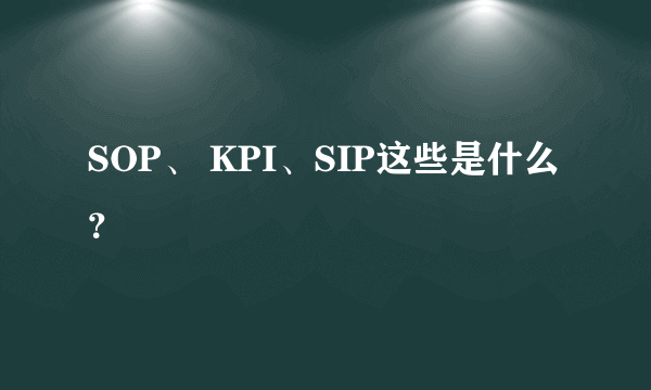 SOP、 KPI、SIP这些是什么？