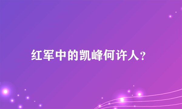 红军中的凯峰何许人？