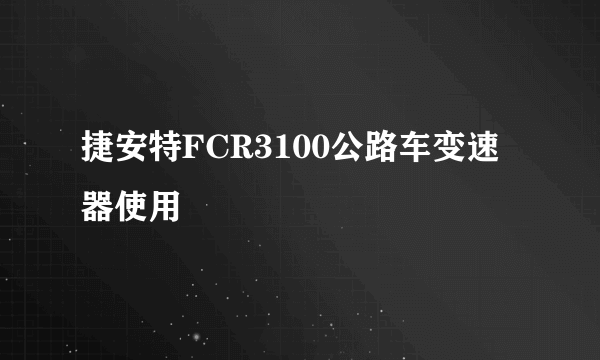 捷安特FCR3100公路车变速器使用