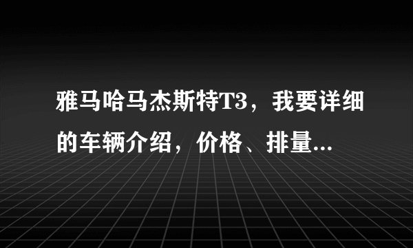 雅马哈马杰斯特T3，我要详细的车辆介绍，价格、排量（多少钱可以加满油），性能等等。越具体可另外加分！