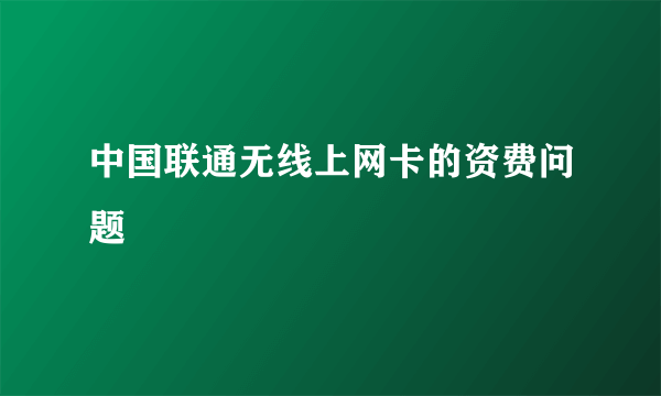 中国联通无线上网卡的资费问题