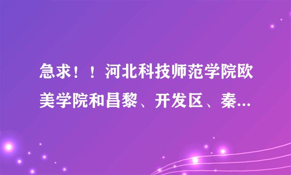 急求！！河北科技师范学院欧美学院和昌黎、开发区、秦皇岛校区的区别