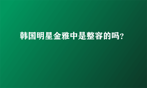 韩国明星金雅中是整容的吗？