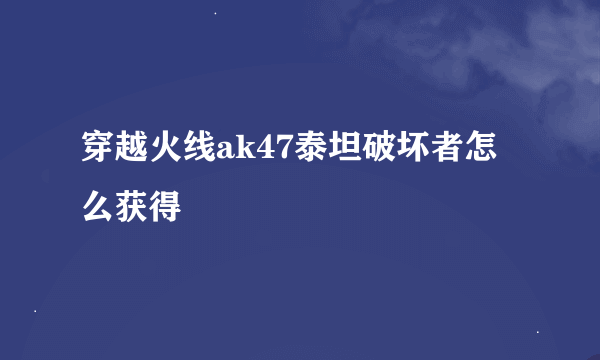 穿越火线ak47泰坦破坏者怎么获得