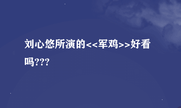 刘心悠所演的<<军鸡>>好看吗???