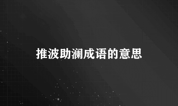 推波助澜成语的意思