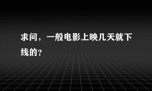 求问，一般电影上映几天就下线的？