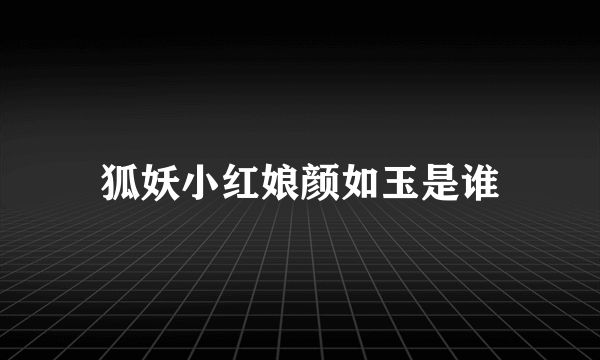 狐妖小红娘颜如玉是谁