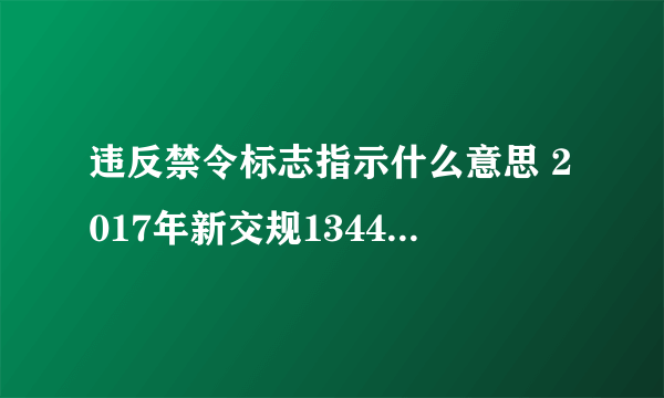 违反禁令标志指示什么意思 2017年新交规1344违章代码怎么处罚