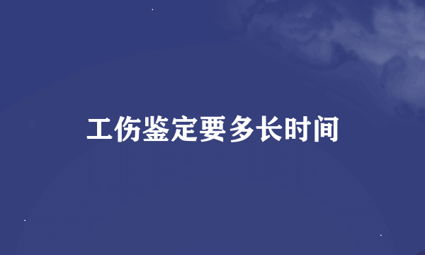 工伤鉴定要多长时间