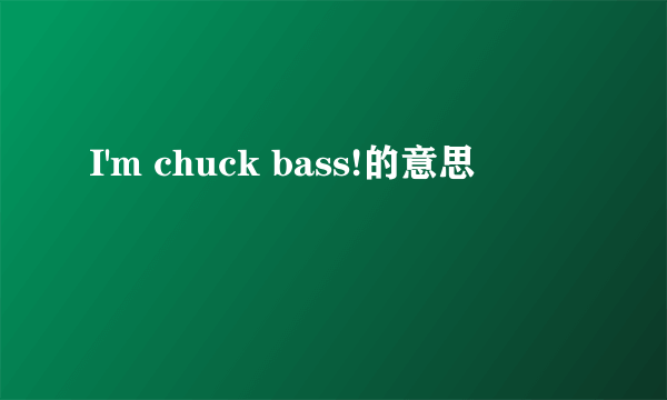 I'm chuck bass!的意思