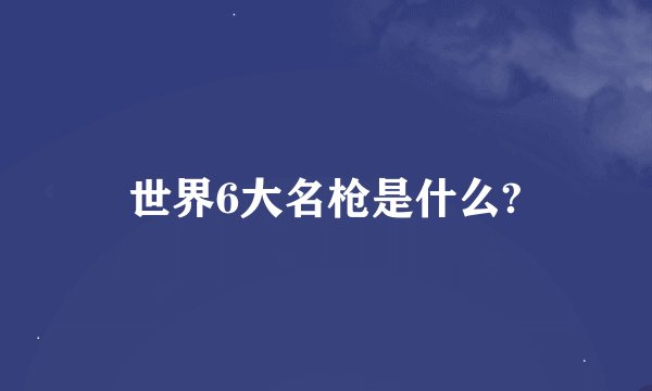 世界6大名枪是什么?