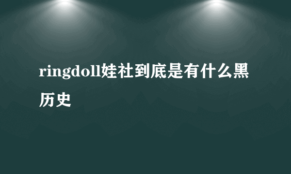 ringdoll娃社到底是有什么黑历史