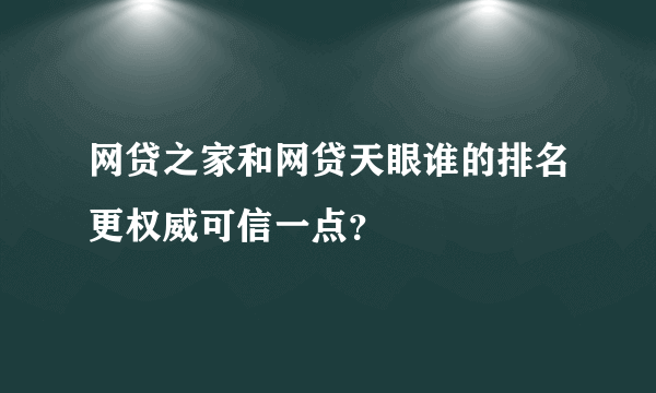 网贷之家和网贷天眼谁的排名更权威可信一点？