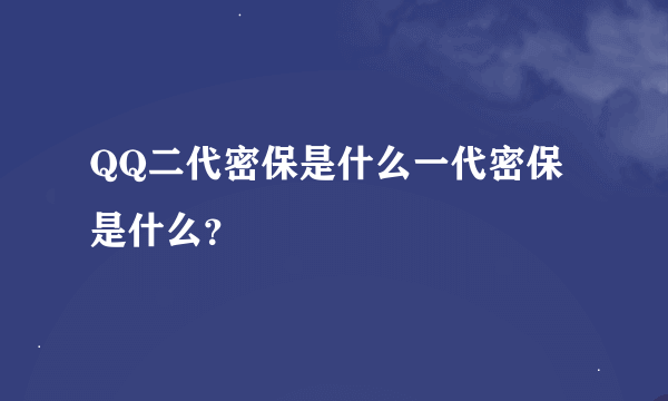 QQ二代密保是什么一代密保是什么？