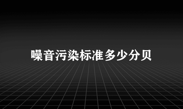 噪音污染标准多少分贝